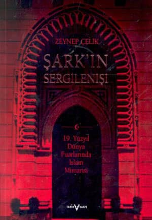 Şark'ın Sergilenişi: 19. Yüzyıl Dünya Fuarlarında İslam Mimarisi