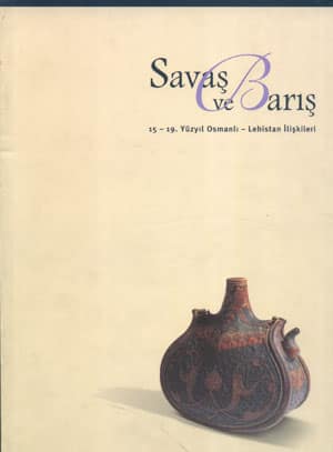 Savaş ve Barış: 15-19 Yüzyıl Osmanlı-Lehistan İlişkileri