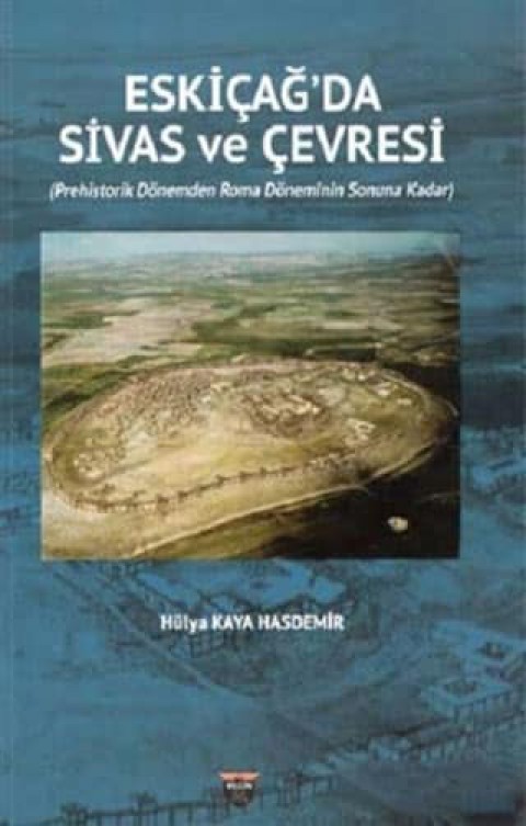 Eski Çağ'da Sivas ve Çevresi. Prehistorik Dönemden Roma Döneminin Sonuna Kadar