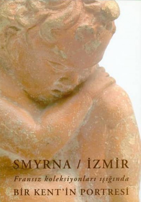 Smyrna / İzmir Fransız Koleksiyonları Işığında Bir Kentin Portresi