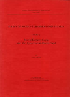Survey of Rock-Cut Chamber-Tombs in Caria Part 1 South-Eastern Caria and the Lyco-Carian Borderland