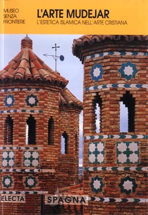L'arte Mudejar. L'estetica Islamica Nell'arte Cristiana