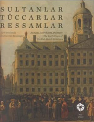 Sultanlar, Tüccarlar, Ressamlar. Türk-Hollanda İlişkilerinin Başlangıcı / Sultans, Merchants, Painters. The Early Years of Turkish- Dutch Relations