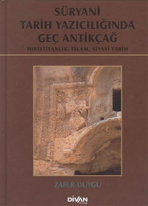 Süryani Tarih Yazıcılığında Geç Antikçağ. Hıristiyanlık, İslam, Siyasi Tarih
