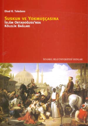 Suskun ve Yokmuşçasına. İslâm Ortadoğu'sunda Kölelik Bağları