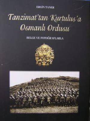 Tanzimat'tan Kurtuluş'a Osmanlı Ordusu. Belge ve Fotoğraflarla