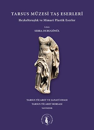 Tarsus Müzesi Taş Eserleri. Heykeltıraşlık ve Mimari Plastik Eserler