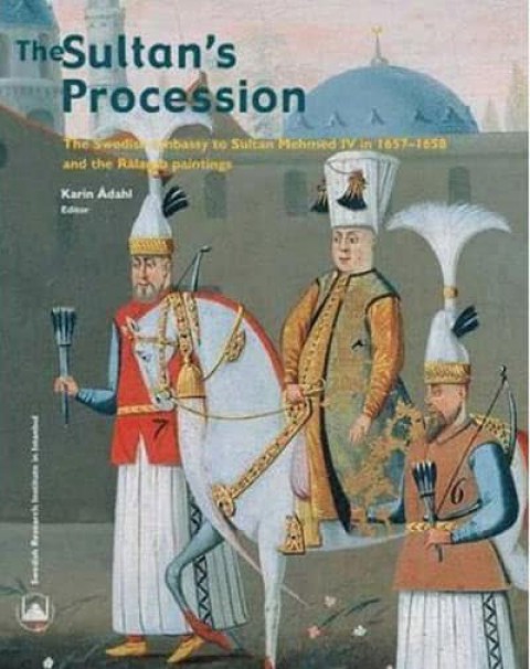 The Sultan's procession: The Swedish Embassy to Sultan Mehmed IV in 1657-1658 and the Ralamb paintings