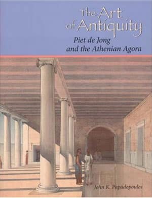 The Art of Antiquity. Piet de Jong and the Athenian Agora