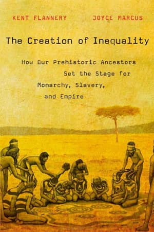 The Creation of Inequality: How Our Prehistoric Ancestors Set the Stage for Monarchy, Slavery, and Empire
