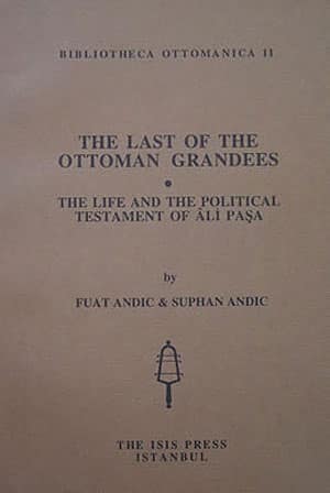 The Last of the Ottoman Grandees, the Life and the Political Testament of Ali Pasa