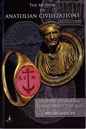 The Museum of Anatolian Civilizations. A Guide to Ankara Throughout the Ages