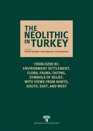 The Neolithic in Turkey 6 - 10500-5200 BC Environment, Settlement, Flora, Fauna, Dating, Symbols of Belief, with views from North, South, East and West