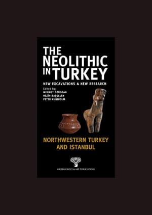 The Neolithic in Turkey. New Excavations and New Research 5 - Central Turkey Northwestern Turkey and İstanbul (Karton Kapak)