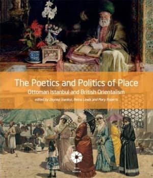 The Poetics and Politics of Place. Ottoman Istanbul and British Orientalism