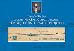 Sultan ikinci Abdülhamid Han'ın Geçit Tünel-i Bahri Projeleri (Boğaziçi'ne Tüp Geçit)