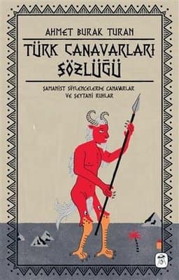 Türk Canavarları Sözlüğü (Resimli) Şamanist Söylencelerde Canavarlar ve Şeytani Ruhlar