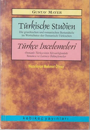 Türkische Studien. Die griechischen und romanischen Bestandteile im Wortschatze des Osmanisch-Türkischen / Türkçe İncelemeleri. Osmanlı Türkçesinin Sözvarlığındaki Yunanca ve Latince Ödünçlemeler