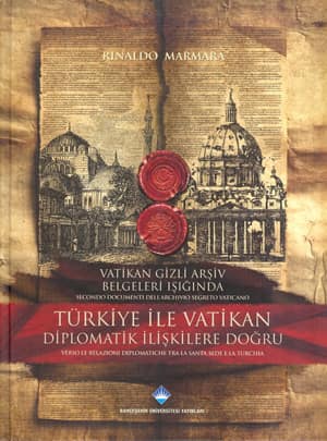 Vatikan Gizli Arşiv Belgeleri Işığında Türkiye ile Vatikan Diplomatik İlişkilere Doğru / Secondo Documenti Dell' archivio Segreto Vaticano Verso le Relazioni Diplomatiche Tra la Santa Sede e la Turchia