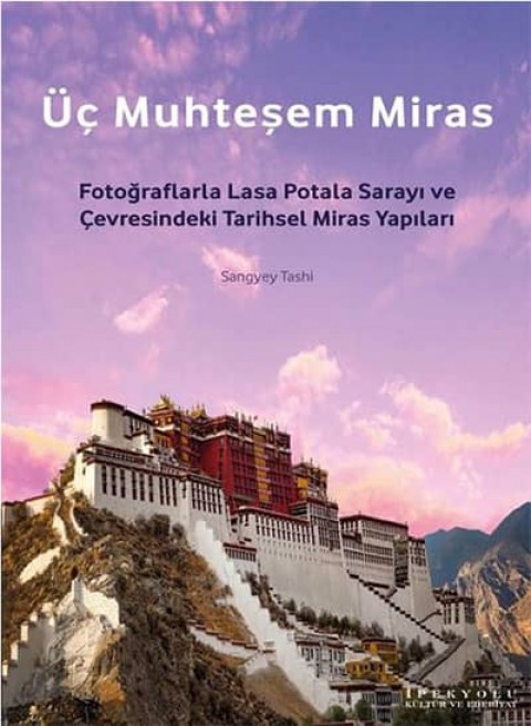 Üç Muhteşem Miras. Fotoğraflarla Lasa Potala Sarayı ve Çevresindeki Tarihsel Miras Yapıları