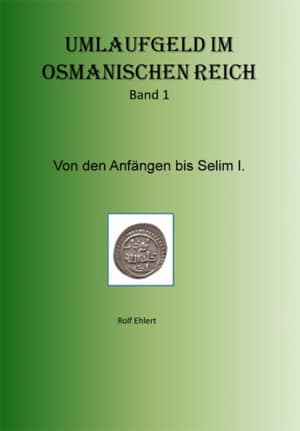 Umlaufgeld im Osmanischen Reich Band 1 von den Anfangen bis Selim I.