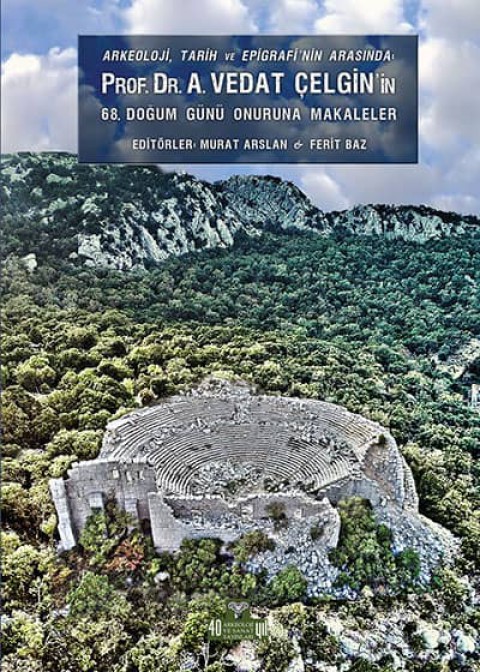 Prof. Dr.  A. Vedat Çelgin'in 68. Doğum Günü Onuruna Makaleler - Arkeoloji, Tarih ve Epigrafinin Arasında