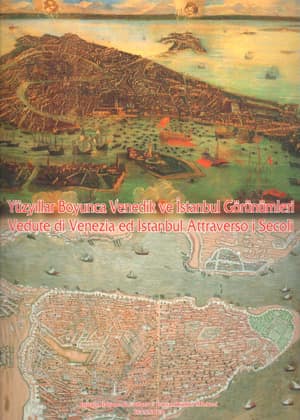 Yüzyıllar Boyunca Venedik ve İstanbul Görüntüleri / Vedute di Venezia ed Istanbul Attraverso i Secoli