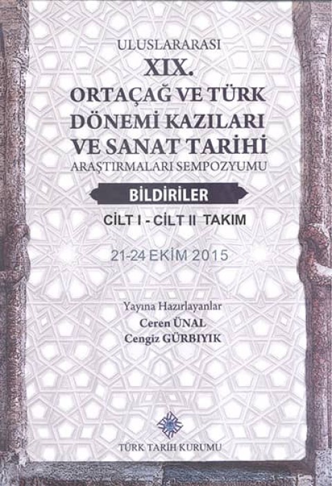 Uluslararası XIX. Ortaçağ ve Türk Dönemi Kazıları ve Sanat Tarihi Araştırmaları Sempozyumu I-II Cilt.