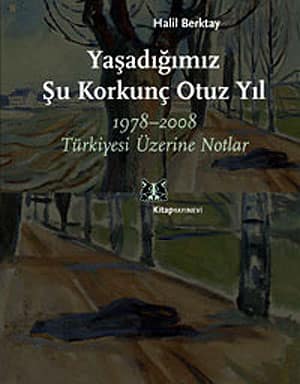 Yaşadığımız Şu Korkunç Otuz Yıl. 1978-2008 Türkiyesi Üzerine Notlar