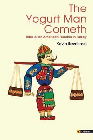 The Yogurt Man Cometh. Tales of an American Teacher in Turkey