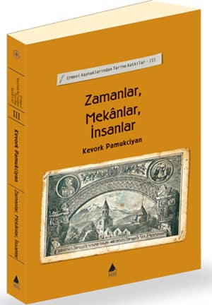 Zamanlar, Mekânlar, İnsanlar. Ermeni Kaynaklarından Tarihe Katkılar - III