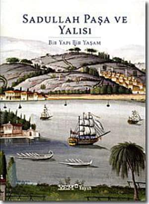 Sadullah Paşa ve Yalısı: Bir Yapı Bir Yaşam (ciltli)