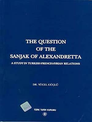 The Question of the Sanjak of Alexandretta. A Study in Turkish-French-Syrian Relations