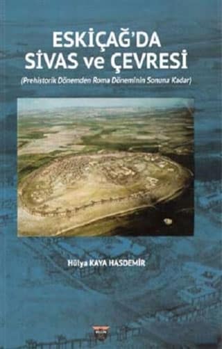 Eski Çağ'da Sivas ve Çevresi. Prehistorik Dönemden Roma Döneminin Sonuna Kadar
