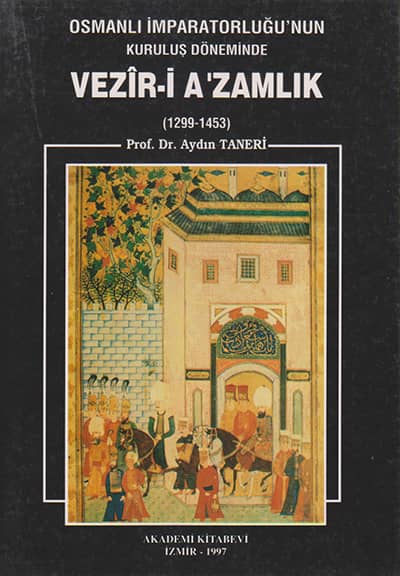 Osmanlı İmparatorluğu&#39;nun Kuruluş Döneminde Vezir-i Azamlık 1299-1453